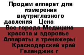 Продам аппарат для измерения внутриглазного давления › Цена ­ 10 000 - Все города Медицина, красота и здоровье » Аппараты и тренажеры   . Краснодарский край,Геленджик г.